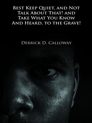 cover image of BEST KEEP QUIET, AND NOT TALK ABOUT THAT! AND TAKE WHAT YOU KNOW AND HEARD, TO THE GRAVE!